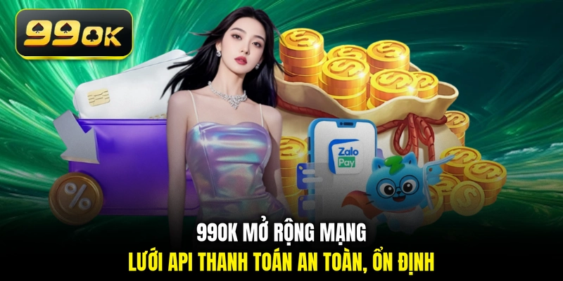 99OK mở rộng mạng lưới API thanh toán an toàn, ổn định 