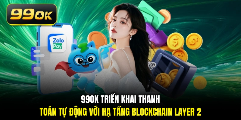 99OK triển khai thanh toán tự động với hạ tầng Blockchain Layer 2 