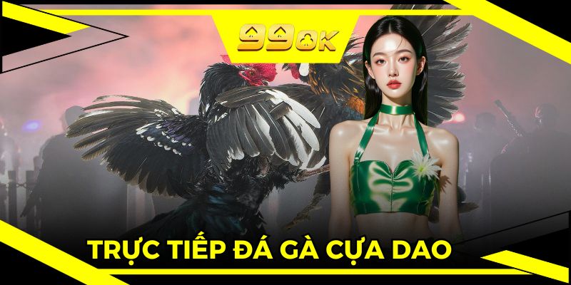 Trực Tiếp Đá Gà Cựa Dao